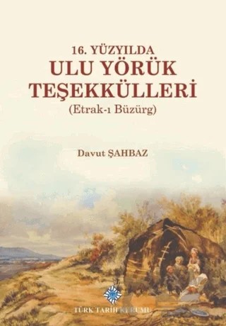 16. Yüzyılda Ulu Yörük Teşekkülleri (Etrak-ı Büzürg) – Davut Şahbaz – Türk Tarih Kurumu Yayınları kitap kapağı