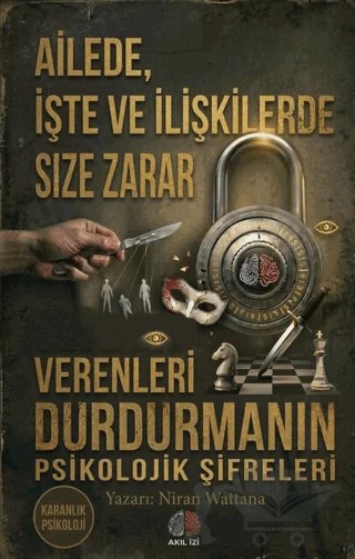 Karanlık Psikoloji Ailede İşte ve İlişkilerde Size Zarar Verenleri Durdurmanın Psikolojik Şifreleri – Niran Wattana – Akıl İzi Yayınları kitap kapağı