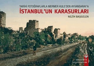 Tarihi Fotoğraflarla Mermer Kule'den Ayvansaray'a İstanbul'un Karasurları – Nezih Başgelen – Arkeoloji ve Sanat Yayınları kitap kapağı