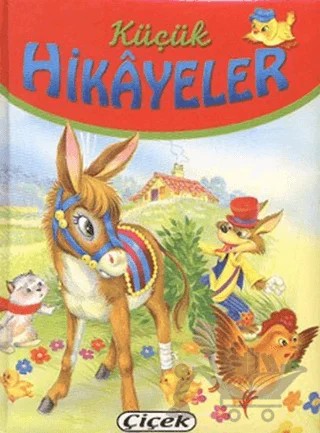 Küçük Hikayeler Eşek İle Kurt, Tren, Tilki ve Tavuk – Kolektif – Çiçek Yayıncılık kitap kapağı