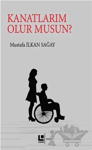 Kanatlarım Olur Musun? – Mustafa İlkan Sağay – Lakin Yayınları kitap kapağı