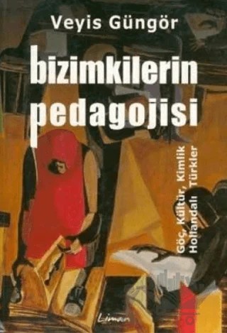 Bizimkilerin Pedagojisi Göç, Kültür, Kimlik ve Hollandalı Türkler – Veyis Güngör – Liman Kitaplar kitap kapağı