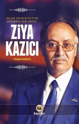 İslam Medeniyetine Adanmış Bir Ömür – Ziya Kazıcı – Kayıhan Yayınları kitap kapağı