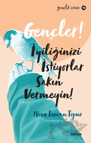 Gençler! İyiliğinizi İstiyorlar Sakın Vermeyin! – Neva Tezcan Topuz – Beyan Yayınları kitap kapağı