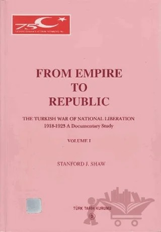 From Empire to Republic Volume 1 / The Turkish War of National Liberation 1918-1923 A Documentary Study – Stanford J. Shaw – Türk Tarih Kurumu Yayınları kitap kapağı