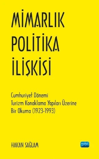 MİMARLIK - POLİTİKA İLİŞKİSİ - Cumhuriyet Dönemi Turizm Konaklama Yapıları Üzerine Bir Okuma (1923-1993) – Hakan Sağlam – Nobel Akademik Yayıncılık kitap kapağı