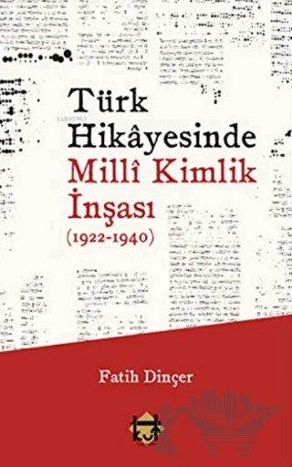 Türk Hikayesinde Milli Kimlik İnşası (1922-1940) – Fatih Dinçer – Kut Yayınları kitap kapağı