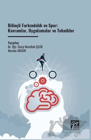 Bilinçli Farkındalık ve Spor: Kavramlar, Uygulamalar ve Teknikler – Nurdan Akgün, Nurullah Çelik – Gazi Kitabevi kitap kapağı