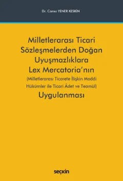 Milletlerarası Ticari Sözleşmelerden Doğan Uyuşmazlıklara Lex Mercatoria'nın Uygulanması (Milletlerarası Ticarete İlişkin Maddi Hükümler ile Ticari Âdet ve Teamül) – Cansu Yener Keskin – Seçkin Yayıncılık kitap kapağı