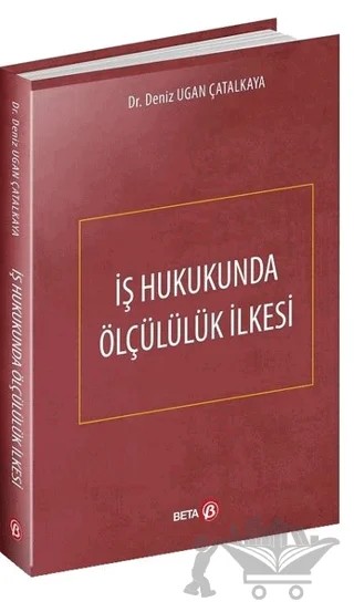İş Hukukunda Ölçülülük İlkesi – Deniz Ugan Çatalkaya – Beta Yayınevi kitap kapağı