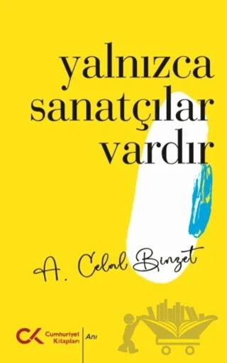 Yalnızca Sanatçılar Vardır – A. Celal Binzet – Cumhuriyet Kitapları kitap kapağı