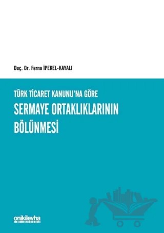 Türk Ticaret Kanunu'na Göre Sermaye Ortaklıklarının Bölünmesi – Ferna İpekel Kayalı – On İki Levha Yayınları kitap kapağı