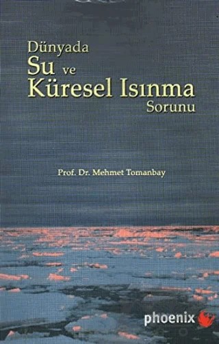 Dünyada Su ve Küresel Isınma Sorunu – Mehmet Tomanbay – Phoenix Yayınevi kitap kapağı