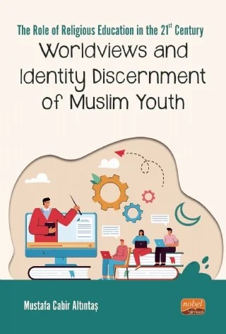 THE ROLE OF RELIGIOUS EDUCATION IN THE 21ST CENTURY: Worldviews and Identity Discernment of Muslim Youth – Mustafa Cabir Altıntaş – Nobel Bilimsel Eserler kitap kapağı