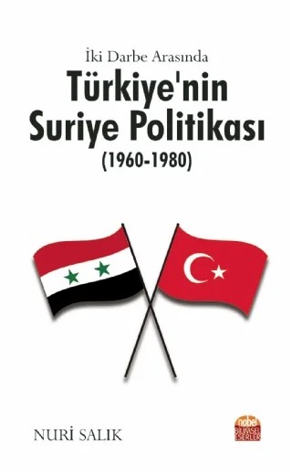İki Darbe Arasında Türkiye’nin Suriye Politikası (1960-1980) – Nuri Salık – Nobel Bilimsel Eserler kitap kapağı