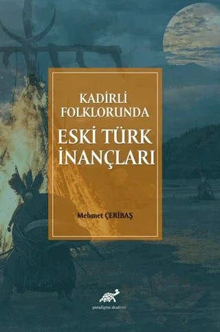 Kadirli Folklorunda Eski Türk İnançları – Mehmet Çeribaş – Paradigma Akademi Yayınları kitap kapağı