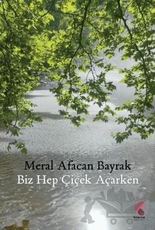 Biz Hep Çiçek Açarken – Meral Afacan Bayrak – Klaros Yayınları kitap kapağı