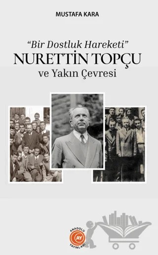 “Bir Dostluk Hareketi” Nurettin Topçu ve Yakın Çevresi – Mustafa Kara – Anadolu Ay Yayınları kitap kapağı