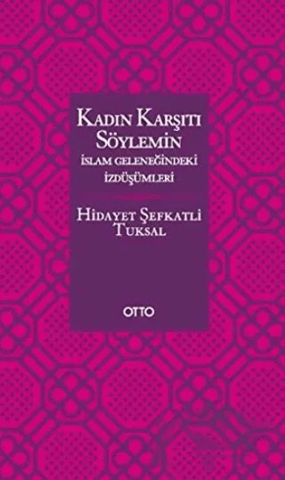 Kadın Karşıtı Söylemin İslam Geleneğindeki İzdüşümleri (Ciltli) – Hidayet Şefkatli Tuksal – Otto Yayınları kitap kapağı