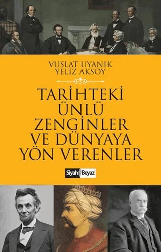 Tarihteki Ünlü Zenginler ve Dünyaya Yön Verenler – Vuslat Uyanık, Yeliz Aksoy – Siyah Beyaz Yayınları kitap kapağı
