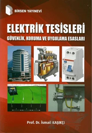 Elektrik Tesisleri Güvenlik, Koruma ve Uygulama Esasları – İsmail Kaşıkçı – Birsen Yayınevi kitap kapağı