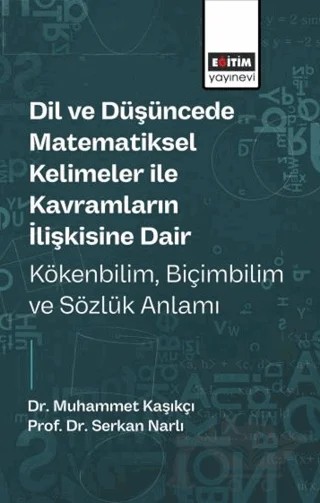 Dil ve Düşüncede Matematiksel Kelimeler ile Kavramların İlişkisine Dair Kökenbilim, Biçimbilim ve Sözlük Anlamı – Muhammet Kaşıkçı, Serkan Narlı – Eğitim Yayınevi - Bilimsel Eserler kitap kapağı