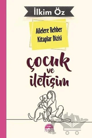 Ailelere Rehber Kitaplar Dizisi: Çocuk ve İletişim – İlkim Öz – Martı Yayınları kitap kapağı
