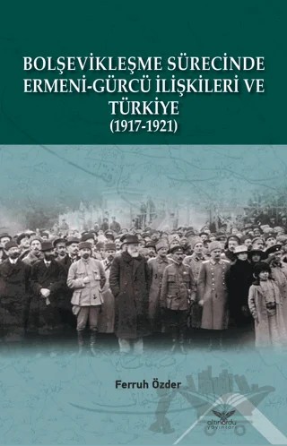 Bolşevikleşme Sürecinde Ermeni-gürcü İlişkileri Ve Türkiye 1917-1921 – Ferruh Özder – Altınordu Yayınları kitap kapağı
