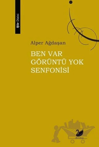 Ben Var Görüntü Yok Senfonisi – Alper Ağdaşan – Anima Yayınları kitap kapağı