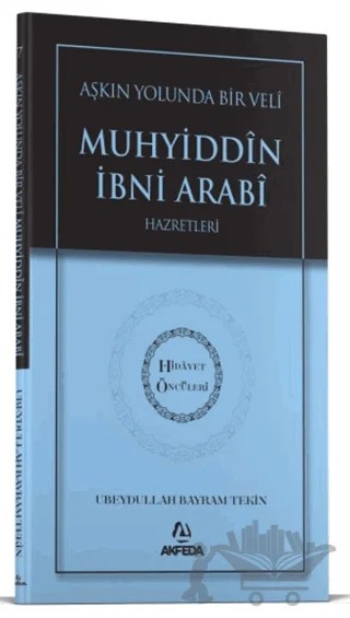 Aşkın Yolunda Bir Veli Muhyiddin İbni Arabi Hazretleri – Ubeydullah Bayram Tekin – Akfeda Basım Yayın kitap kapağı