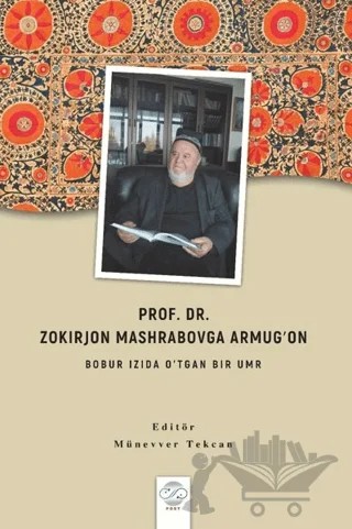 Prof. Dr. Zokırjon Mashrabovga Armugʻon - Bobur Izıda O’tgan Bır Umr – Münevver Tekcan – Post Yayınevi kitap kapağı