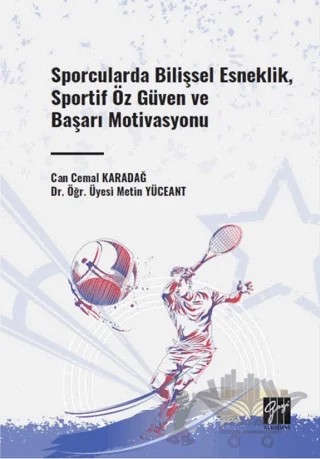 Sporcularda Bilişsel Esneklik, Sportif Öz Güven ve Başarı Motivasyonu – Metin Yüceant, Can Cemal Karadağ – Gazi Kitabevi kitap kapağı