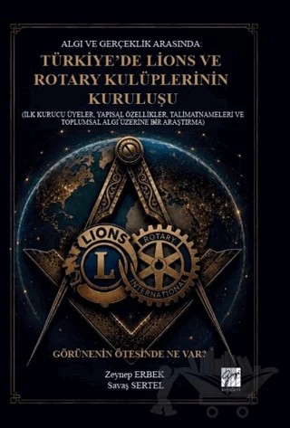 Algı ve Gerçeklik Arasında: Türkiye’de Lions ve Rotary Kulüplerinin Kuruluşu – Savaş Sertel, Zeynep Erbek – Gazi Kitabevi kitap kapağı
