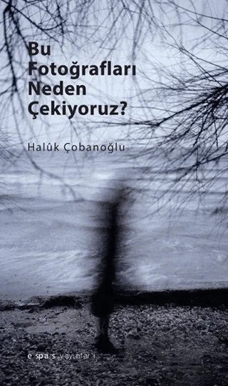 Bu Fotoğrafları Neden Çekiyoruz? – Haluk Çobanoğlu – Espas Kuram Sanat Yayınları kitap kapağı