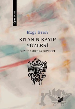 Kıtanın Kayıp Yüzleri - Güney Amerika Güncesi – Ezgi Eren – Anima Yayınları kitap kapağı