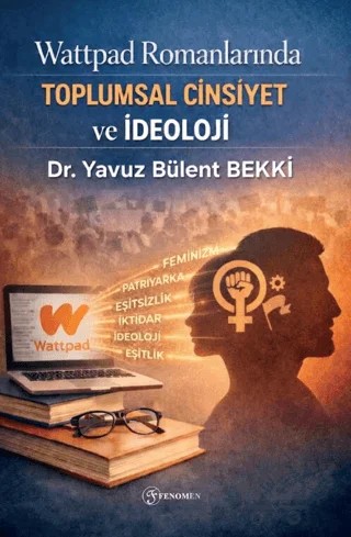 Wattpad Romanlarında Toplumsal Cinsiyet ve İdeoloji – Yavuz Bülent Bekki – Fenomen Yayıncılık kitap kapağı