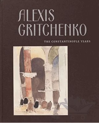 Alexis Gritchenko - The Constantinople Years – Ayşenur Güler, Vita Susak – Vehbi Koç Vakfı - Meşher kitap kapağı