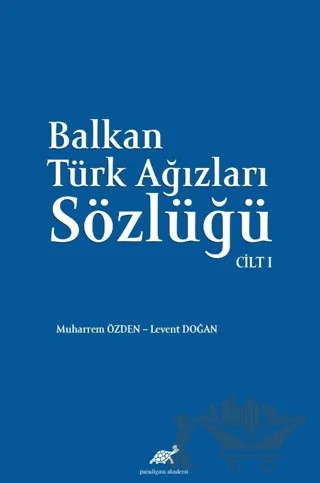 Balkan Ağızları Sözlüğü Cilt - I – Muharrem Özden, Levent Doğan – Paradigma Akademi Yayınları kitap kapağı
