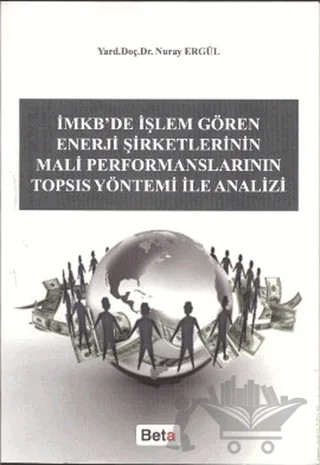 İMKB’de İşlem Gören Enerji Şirketlerinin Mali Performanslarının TOPSIS Yöntemi ile Analizi – Nuray Ergül – Beta Yayınevi kitap kapağı