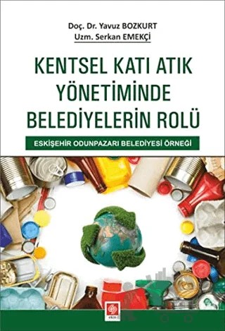 Kentsel Katı Atık Yönetiminde Belediyelerin Rolü – Serkan Ekmekçi, Yavuz Bozkurt – Ekin Basım Yayın kitap kapağı