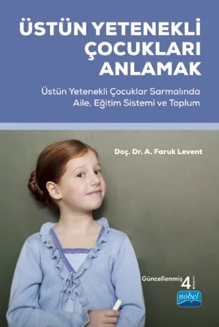 ÜSTÜN YETENEKLİ ÇOCUKLARI ANLAMAK - Üstün Yetenekli Çocuklar Sarmalında Aile, Eğitim Sistemi ve Toplum – Faruk Levent – Nobel Akademik Yayıncılık kitap kapağı