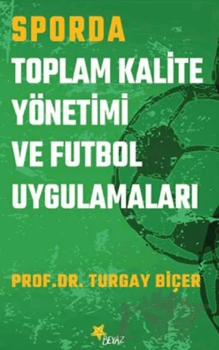 Sporda Toplam Kalite Yönetimi ve Futbol Uygulamaları – Turgay Biçer – Beyaz Yayınları kitap kapağı