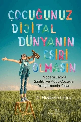 Çocuğunuz Dijital Dünyanın Esiri Olmasın – Elizabeth Kilbey – Paloma Yayınevi kitap kapağı