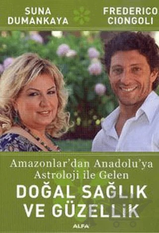 Amazonlar'dan Anadolu'ya Astroloji ile Gelen Doğal Sağlık ve Güzellik – Frederico Ciongoli, Suna Dumankaya – Alfa Yayınları kitap kapağı