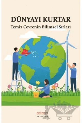 Dünyayı Kurtar - Temiz Çevrenin Bilimsel Sırları – Emrah Akyüz – Astana Yayınları kitap kapağı