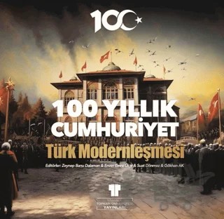 100 Yıllık Cumhuriyet: Türk Modernleşmesi – Zeynep Banu Dalaman, Enver Emre Öcal, Suat Dönmez, Gökhan AK – Topkapı Üniversitesi Yayınları kitap kapağı