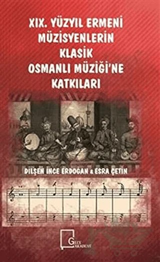 19. Yüzyıl Ermeni Müzisyenlerin Klasik Osmanlı Müziği’ne Katkıları – Dilşen İnce Erdoğan, Esra Çetin – Gece Akademi kitap kapağı