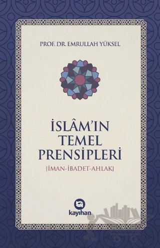 İslam’ın Temel Prensipleri (İman-ibadet Ahlak) – Emrullah Yüksel – Kayıhan Yayınları kitap kapağı