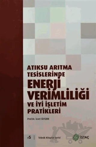 Atıksu Arıtma Tesislerinde Enerji Verimliliği ve İyi İşletim Pratikleri – İzzet Öztürk – İSTAÇ kitap kapağı
