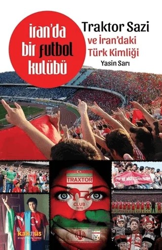 İran'da Bir Futbol Kulübü - Traktor Sazi ve İran'daki Türk Kimliği – Yasin Sarı – Kaknüs Yayınları kitap kapağı